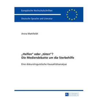 Helfen Oder Tten Die Mediendebatte Um Die Sterbehilfe Eine Diskurslinguistische Kausalittsanalyse Mit Einem Vorwort Von Prof Dr Ekkehard Felder   Publications Universitaires Europenn - 1