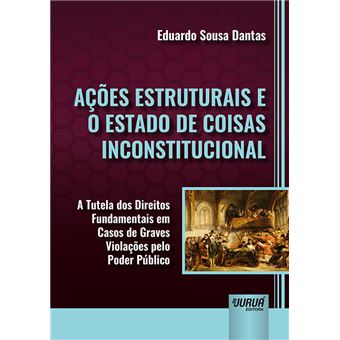 Ações Estruturais e o Estado de Coisas Inconstitucional. a Tutela dos Direitos Fundamentais em Casos de Graves Violações Pelo Poder Público - 1