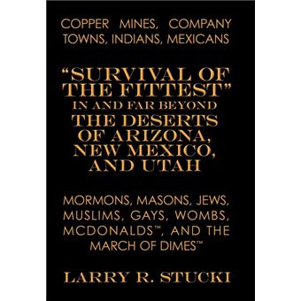 " Copper Mines, Company Towns, Indians, Mexicans, Mormons, Masons, Jews, Muslims, Gays, Wombs, McDonalds, and The March of Dimes - ""Survival of the Fittest"" in and Far Beyond the Deserts of Arizona, New Mexico, and Utah - Hardback - 2009" - 1