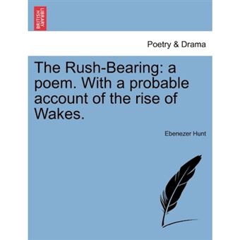 The Rush-Bearing - A Poem. with a Probable Account of the Rise of Wakes. - Paperback / softback - 2011 - 1