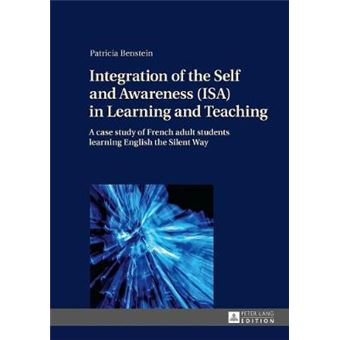 Integration Of The Self And Awareness Isa In Learning And Teaching A Case Study Of French Adult Students Learning English The Silent Way - 1