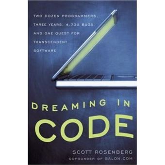 Dreaming in Code : Two Dozen Programmers, Three Years, 4,732 Bugs, and One Quest for Transcendent Software - 1