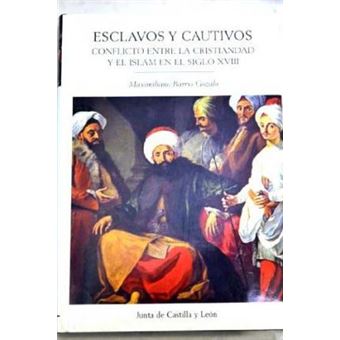 Esclavos y Cautivos : Conflicto Entre La Cristiandad y El Islam En El Siglo XVIII - 1