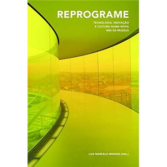 Reprograme: Tecnologia, Inovação e Cultura Numa Nova era de Museus (Volume 2) - 1