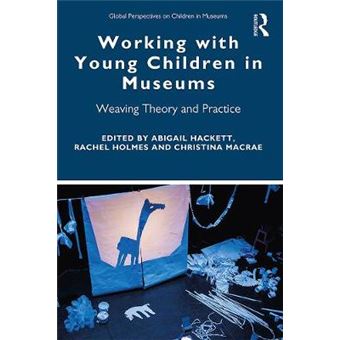 Working With Young Children In Museums Weaving Theory And Practice Global Perspectives On Children In Museums - 1