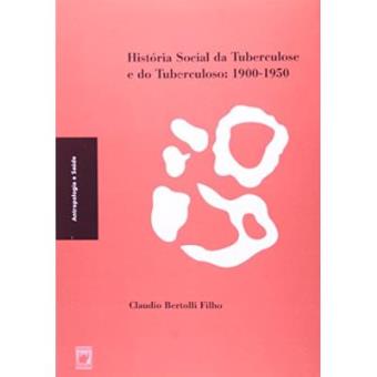 História Social Da Tuberculose E Do Tuberculoso 1900 - 1950 - 1