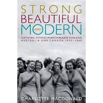 Strong, Beautiful and Modern - National Fitness in Britain, New Zealand, Australia and Canada, 1935-1960 - Hardback - 2013 - 1