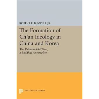 The Formation Of Ch'An Ideology In China And Korea The Vajrasamadhisutra, A Buddhist Apocryphon Princeton Legacy Library, 5032 - 1