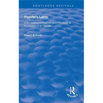 Psyche'S Lamp A Revaluation Of Pyschological Principles As Foundation Of All Thought Routledge Revivals - 1