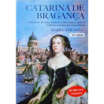 Catarina de bragança: a coragem de uma infanta portuguesa que se tornou rainha de inglaterra. [10.ª edição] - 1
