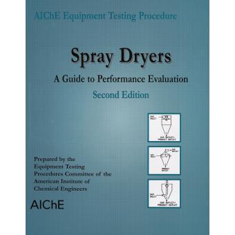 AIChE Equipment Testing Procedure - Spray Dryers - A Guide to Performance Evaluation - Paperback - 2004 - 1