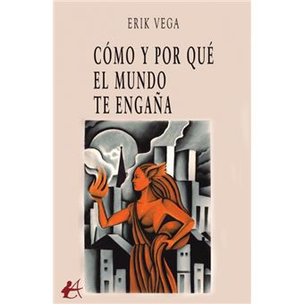 Cómo Y Por Qué El Mundo Te Engaña - 1