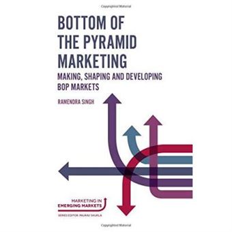 Bottom Of The Pyramid Marketing: Making, Shaping And Developing Bop Markets (Marketing In Emerging Markets) - [Version Originale] - 1