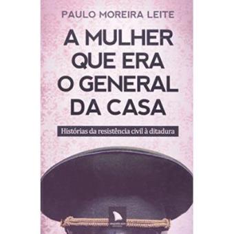 A Mulher Que Era O General Da Casa. História Da Resistencia Civil A Ditadura - 1