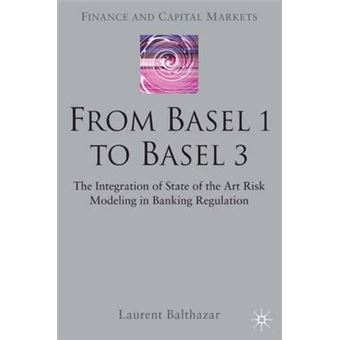 From Basel 1 to Basel 3 : The Integration of State of the Art Risk ...