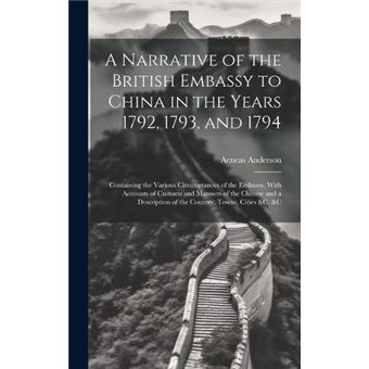 A Narrative Of The British Embassy To China In The Years 1792 1793 And 1794 Containing The Various Circumstances Of The Embassy With Accounts Of Customs A - 1