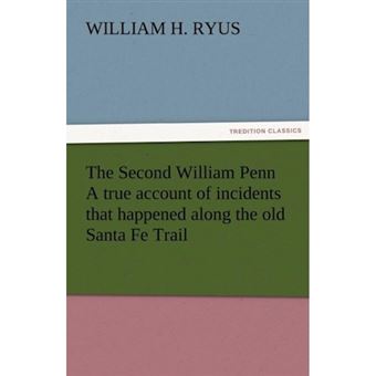 The Second William Penn a True Account of Incidents That Happened Along the Old Santa Fe Trail - Paperback / softback - 2011 - 1