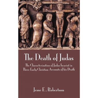 The Death of Judas - The Characterization of Judas Iscariot in Three Early Christian Accounts of His Death - Hardback - 2012 - 1