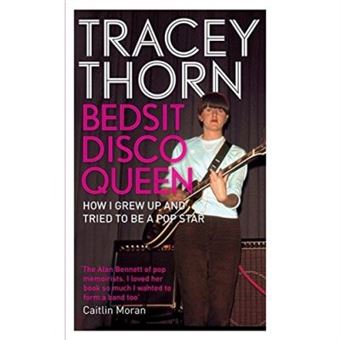 Bedsit Disco Queen: How I Grew Up And Tried To Be A Pop Star Tracey Thorn - 1