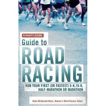 Runner's World Guide to Road Racing : Run Your First (or Fastest) 5-K, 10-K, Half-Marathon or Marathon - 1