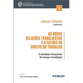 As Novas Relações Trabalhistas E O Futuro Do Direito Do Trabalho: As Novidades Provenientes Dos Avan - 1