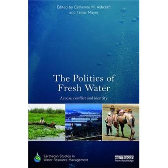 The Politics Of Fresh Water Access, Conflict And Identity Earthscan Studies In Water Resource Management - 1