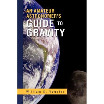 An Amateur Astronomer's Guide to Gravity - Paperback / softback - 2009 - 1