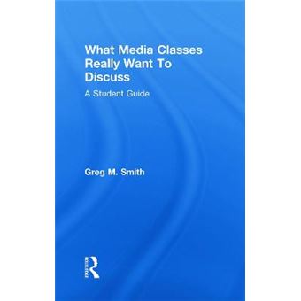 What Media Classes Really Want to Discuss - A Student Guide - Hardback - 2010 - 1
