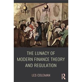 The Lunacy of Modern Finance Theory and Regulation - Paperback - 2014 - 1