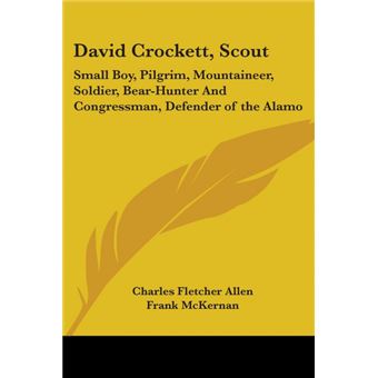 David Crockett, Scout: Small Boy, Pilgrim, Mountaineer, Soldier, Bear-Hunter And Congressman, Defender of the Alamo - Paperback - 2006 - 1