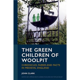 The Green Children of Woolpit: Chronicles, Fairies and Facts in Medieval England (Exeter New Approaches to Legend, Folklore and Popular Belief) - 1