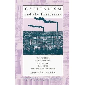 Capitalism and the Historians - Essays by T.S.Ashton, L.M.Hacker, W.H.Hutt, B.De Jouvenel - Hardback - 1963 - 1
