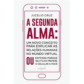 A Segunda Alma: Um Novo Conceito Para Explicar As Relações Humanas No Mundo Virtual - 1