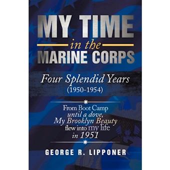 My Time in the Marine Corps - Four Splendid Years, 1950-1954 Four Proud Years When a Dove My Brooklyn Beauty, Flew Into My Life in 1951 - Paperback / softback - 2012 - 1