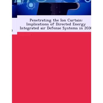 Penetrating the Ion Curtain - Implications of Directed Energy Integrated Air Defense Systems in 2030 - Paperback / softback - 2012 - 1