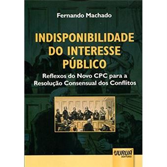 Indisponibilidade Do Interesse Público. Reflexos Do Novo Cpc Para A Resolução Consensual Dos Conflitos - 1
