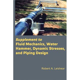 Supplement To Fluid Mechanics, Water Hammer, Dynamic Stresses, And Piping Design - 1