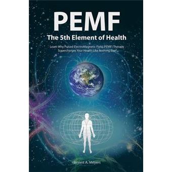 Pemf-The Fifth Element Of Health: Learn Why Pulsed Electromagnetic Field (Pemf) Therapy Supercharges Your Health Like Nothing Else! - 1