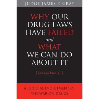 Why Our Drug Laws Have Failed and What We Can Do About it - A Judicial Indictment of the War on Drugs - Paperback - 2011 - 1