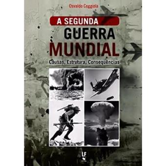 A Segunda Guerra Mundial. Causas, Estruturas, Consequências - 1