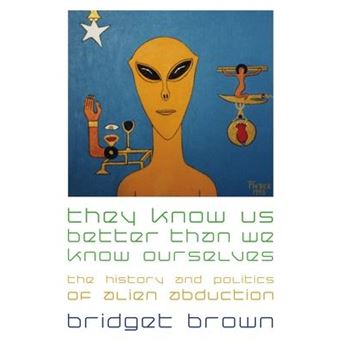 They Know Us Better Than We Know Ourselves : The History and Politics of Alien Abduction - 1
