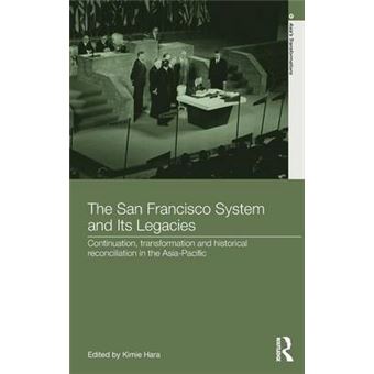 The San Francisco System and its Legacies - Continuation, Transformation and Historical Reconciliation in the Asia-Pacific - Hardback - 2014 - 1