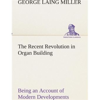 The Recent Revolution In Organ Building Being An Account Of Modern Developments - 1