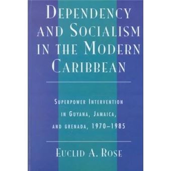 Dependency and Socialism in the Modern Caribbean : Superpower Intervention in Guyana, Jamaica, and Grenada, 1970-1985 - 1
