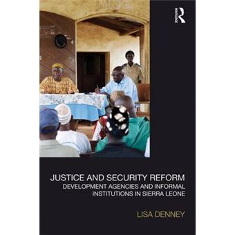 Justice And Security Reform Development Agencies And Informal Institutions In Sierra Leone Law, Development And Globalization - 1