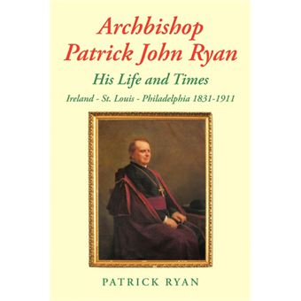Archbishop Patrick John Ryan His Life and Times - Ireland - St. Louis - Philadelphia 1831-1911 - Paperback / softback - 2010 - 1