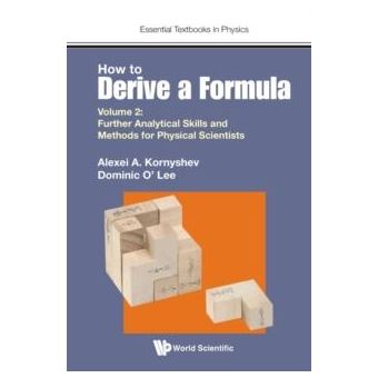 How To Derive A Formula  Volume 2 Further Analytical Skills And Methods For Physical Scientists - 1