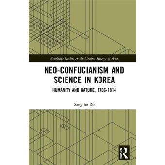 Neoconfucianism And Science In Korea Humanity And Nature, 17061814 Routledge Studies In The Modern History Of Asia - 1