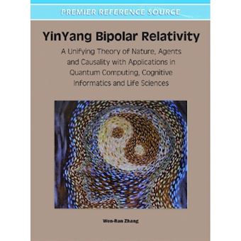 Yinyang Bipolar Relativity - A Unifying Theory of Nature, Agents and Causality with Applications in Quantum Computing, Cogn - Hardback - 2011 - 1