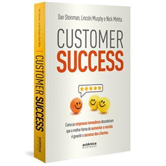 Customer Success. Como As Empresas Inovadoras Descobriram Que A Melhor Forma de Aumentar A Receita É Garantir o Sucesso Dos Clientes - 1